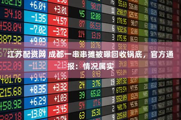 江苏配资网 成都一串串摊被曝回收锅底，官方通报：情况属实