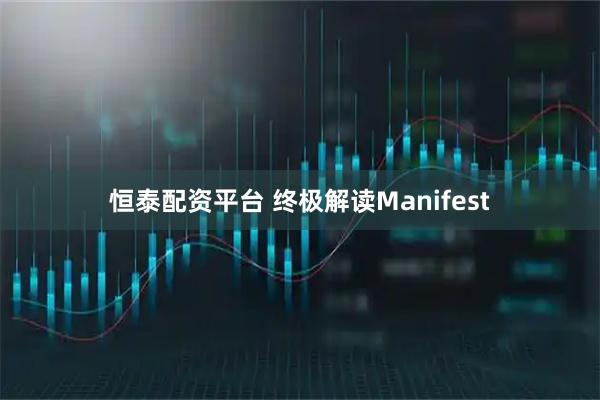 恒泰配资平台 终极解读Manifest